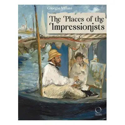 Places of the Impressionists - Villani, Giorgio