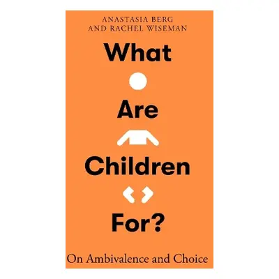 What Are Children For? - Berg, Anastasia a Wiseman, Rachel