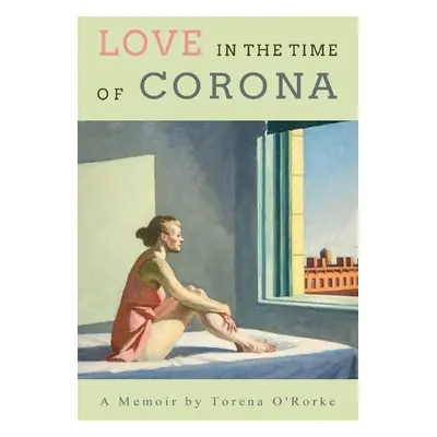 Love in the Time of Corona - O'Rorke, Torena