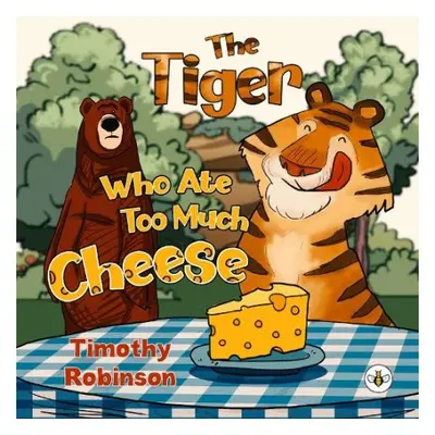 Tiger Who Ate Too Much Cheese - Robinson, Timothy