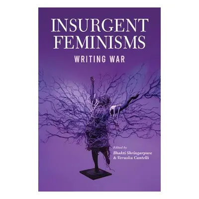 Insurgent Feminisms: Writing War - Shringapure, Bhakti a Cantelli, Veruska