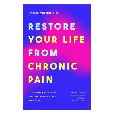 Restore Your Life from Chronic Pain - Weisberg, Mark B.