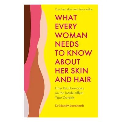 What Every Woman Needs to Know About Her Skin and Hair - Leonhardt, Dr Mandy