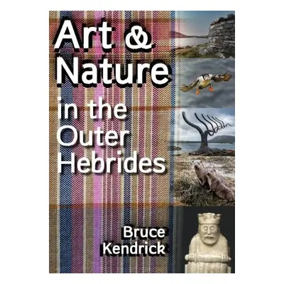 Art a Nature in the Outer Hebrides - Kendrick, Bruce