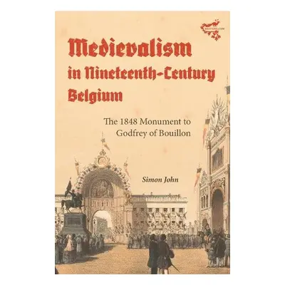 Medievalism in Nineteenth-Century Belgium - John, Simon