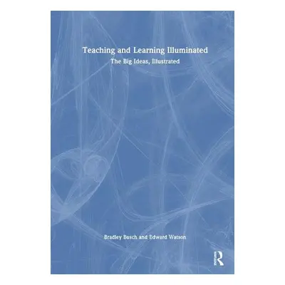 Teaching a Learning Illuminated - Busch, Bradley a Watson, Edward a Bogatchek, Ludmila