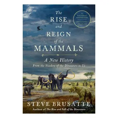 Rise and Reign of the Mammals - Brusatte, Steve