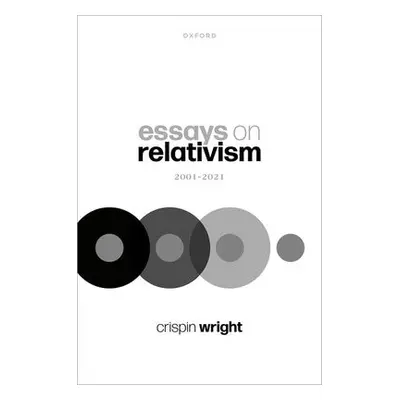 Essays on Relativism - Wright, Prof Crispin (Global Professor of Philosophy, Global Professor of