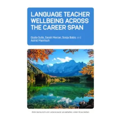 Language Teacher Wellbeing across the Career Span - Sulis, Giulia a Mercer, Sarah a Babic, Sonja