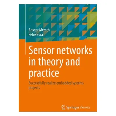 Sensor networks in theory and practice - Meroth, Ansgar a Sora, Petre