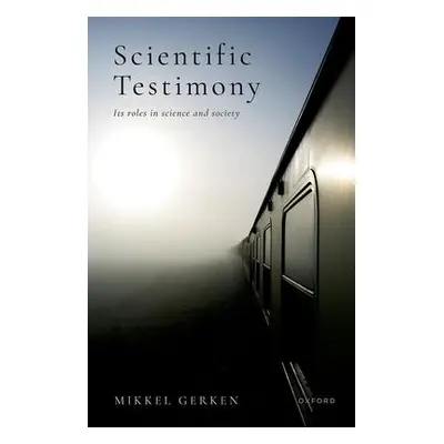 Scientific Testimony - Gerken, Mikkel (Professor of Philosophy, University of Southern Denmark)