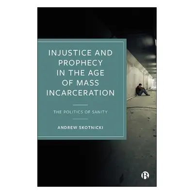 Injustice and Prophecy in the Age of Mass Incarceration - Skotnicki, Andrew (Manhattan College)