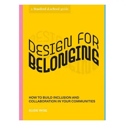 Design for Belonging - Wise, Susie a d.school, Stanford