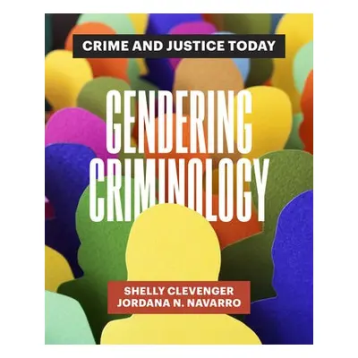 Gendering Criminology - Clevenger, Shelly a Navarro, Jordana N.