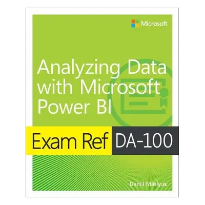 Exam Ref DA-100 Analyzing Data with Microsoft Power BI - Maslyuk, Daniil