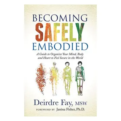 Becoming Safely Embodied - Fay MSW, Deirdre