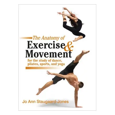 Anatomy of Exercise and Movement for the Study of Dance, Pilates, Sports, and Yoga - Staugaard-J