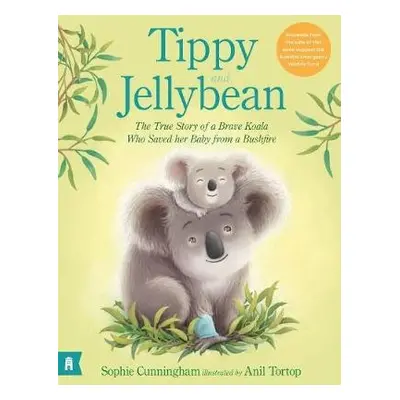 Tippy and Jellybean: The True Story of a Brave Koala who Saved her Baby from a Bushfire - Cunnin