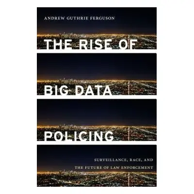 Rise of Big Data Policing - Ferguson, Andrew Guthrie