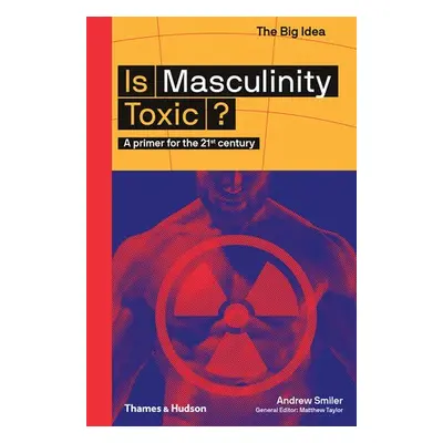 Is Masculinity Toxic? - Smiler, Andrew