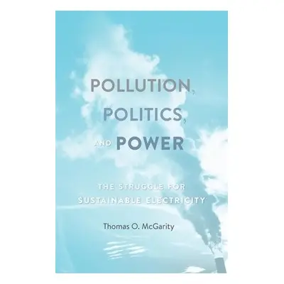 Pollution, Politics, and Power - McGarity, Thomas O.