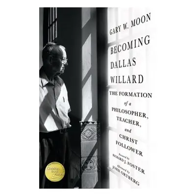 Becoming Dallas Willard – The Formation of a Philosopher, Teacher, and Christ Follower - Moon, G