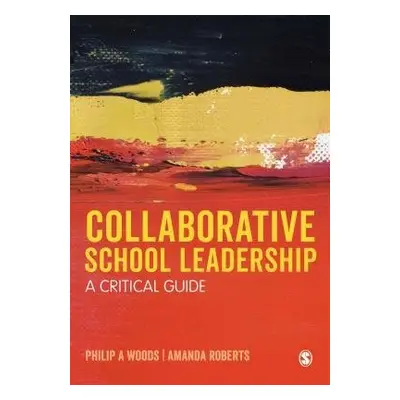 Collaborative School Leadership - Woods, Philip (University of Hertfordshire, UK) a Roberts, Ama