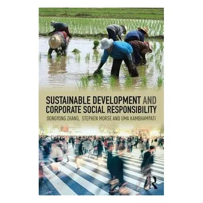 Sustainable Development and Corporate Social Responsibility - Zhang, Dongyong a Morse, Stephen a