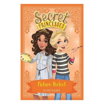 Secret Princesses: Picture Perfect - Banks, Rosie