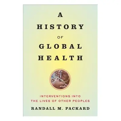 History of Global Health - Packard, Randall M. (Director, The Johns Hopkins University)