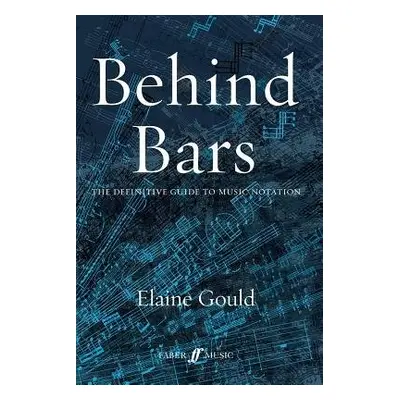 Behind Bars: The Definitive Guide To Music Notation - Gould, Elaine