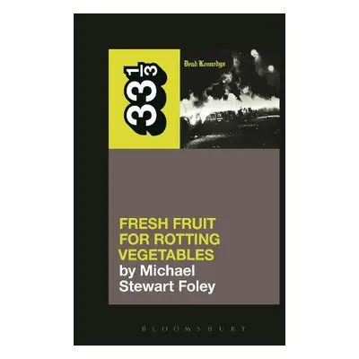 Dead Kennedys' Fresh Fruit for Rotting Vegetables - Foley, Michael Stewart