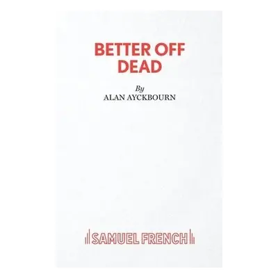 Better Off Dead - Ayckbourn, Alan