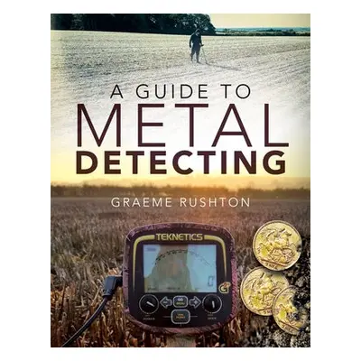 Guide to Metal Detecting - Rushton, Graeme