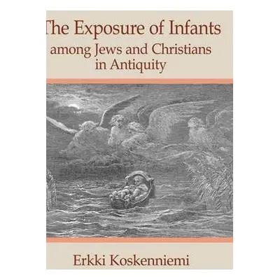 Exposure of Infants Among Jews and Christians in Antiquity - Koskenniemi, Erkki