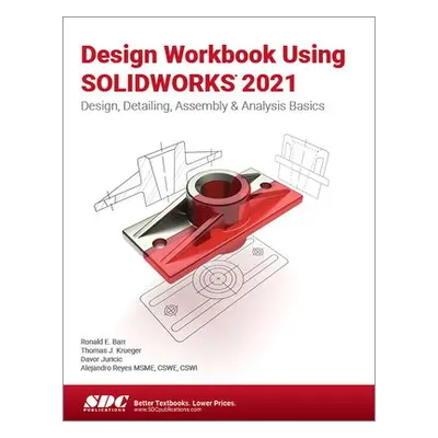 Design Workbook Using SOLIDWORKS 2021 - Barr, Ronald a Krueger, Thomas a Reyes, Alejandro a Juri