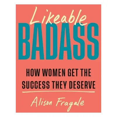 Likeable Badass - Fragale, Alison