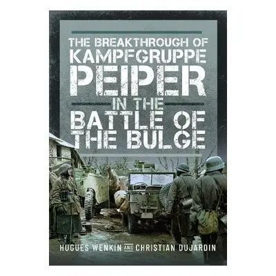 Breakthrough of Kampfgruppe Peiper in the Battle of the Bulge - Dujardin, Christian a Wenkin, Hu