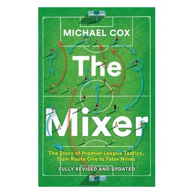 Mixer: The Story of Premier League Tactics, from Route One to False Nines - Cox, Michael