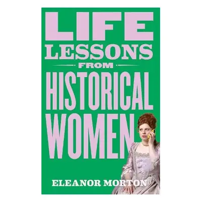 Life Lessons From Historical Women - Morton, Eleanor