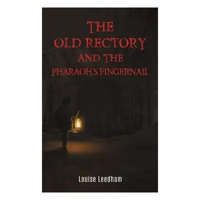 Old Rectory and the Pharaoh's Fingernail - Leedham, Louise