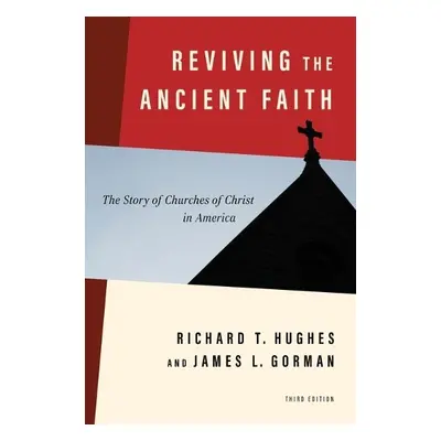 Reviving the Ancient Faith, 3rd Ed. - Hughes, Richard T a Gorman, James L