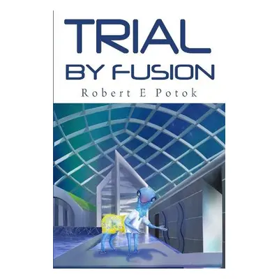 Trial By Fusion - Potok, Robert E