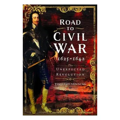 Road to Civil War, 1625-1642 - Venning, Timothy