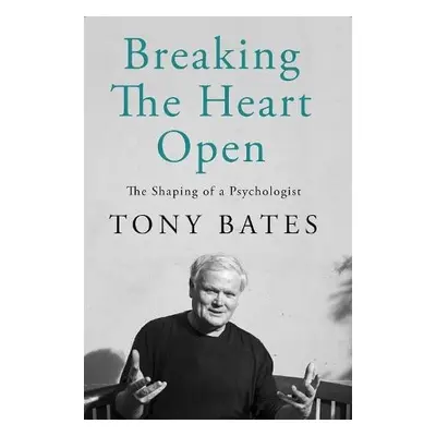 Breaking the Heart Open - Bates, Tony