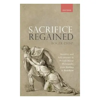 Sacrifice Regained - Crisp, Roger (Uehiro Fellow and Tutor in Philosophy, Uehiro Fellow and Tuto