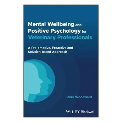 Mental Wellbeing and Positive Psychology for Veterinary Professionals - Woodward, Laura (Hampste