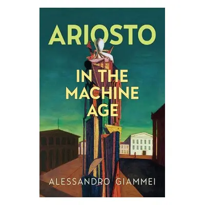 Ariosto in the Machine Age - Giammei, Alessandro