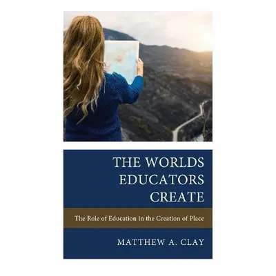 Worlds Educators Create - Clay, Matthew A.