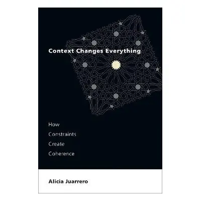 Context Changes Everything - Juarrero, Alicia